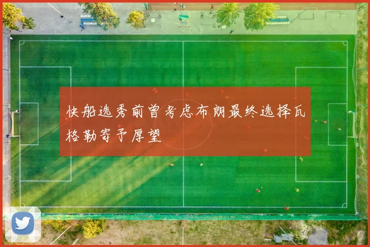 快船选秀前曾考虑布朗最终选择瓦格勒寄予厚望
