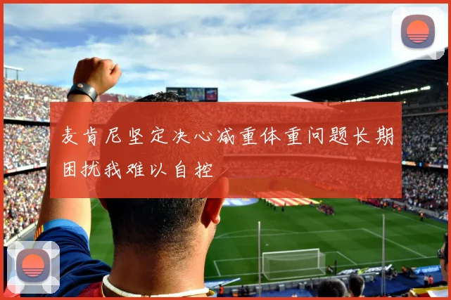 麦肯尼坚定决心减重体重问题长期困扰我难以自控